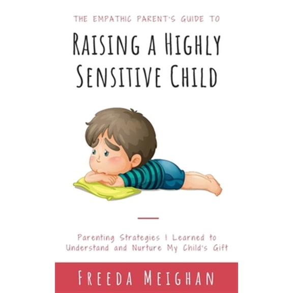 Pre-Owned The Empathic Parents Guide to Raising a Highly Sensitive Child: Parenting Strategies I Learned to Understand and Nurture My Child's Gift Paperback