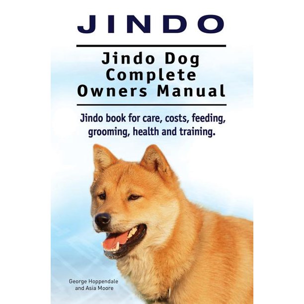 Jindo Dog. Jindo Dog Complete Owners Manual. Jindo Book for Care, Costs