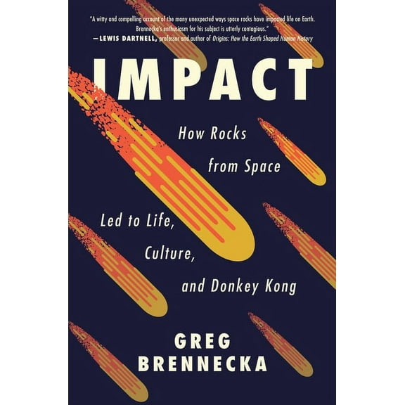 Impact: How Rocks from Space Led to Life, Culture, and Donkey Kong, (Hardcover)