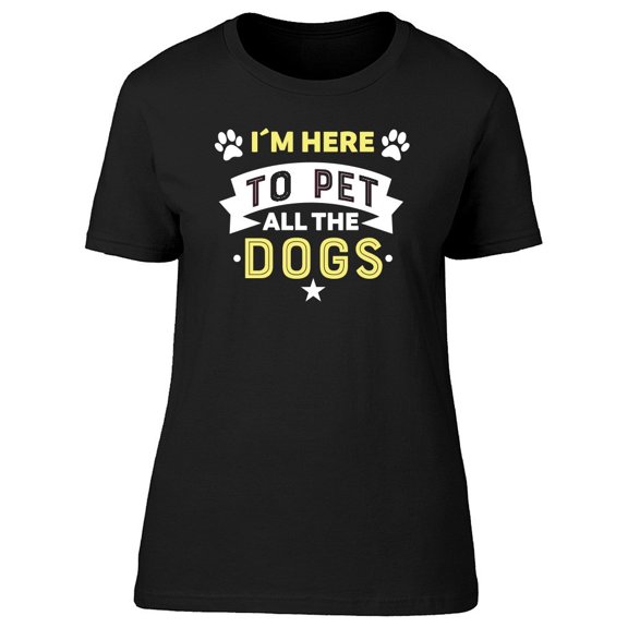 Im Here To Pet All The Dogs Tee Women's -Image by Shutterstock