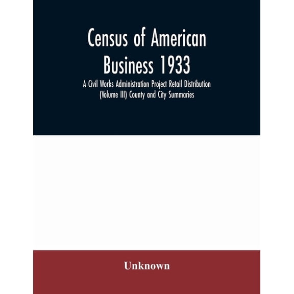 Census of American business 1933 A Civil Works Administration Project Retail Distribution (Volume III) County and City S, (Paperback)