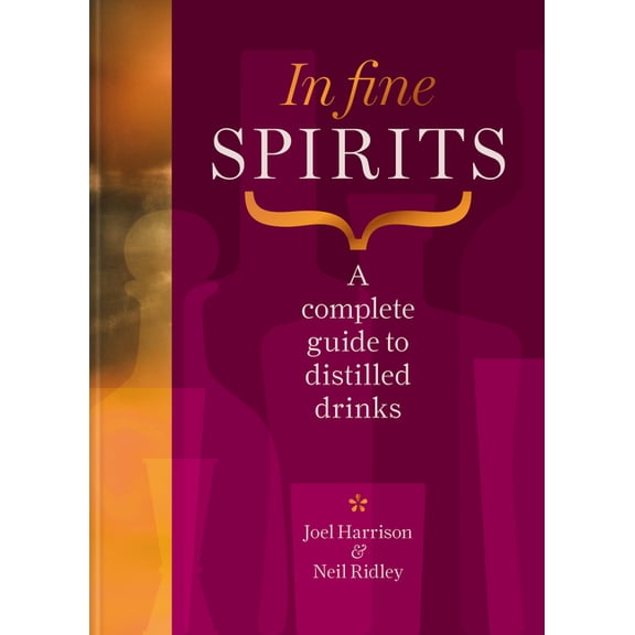 In Fine Spirits: A Complete Guide to Distilled Drinks, (Hardcover)