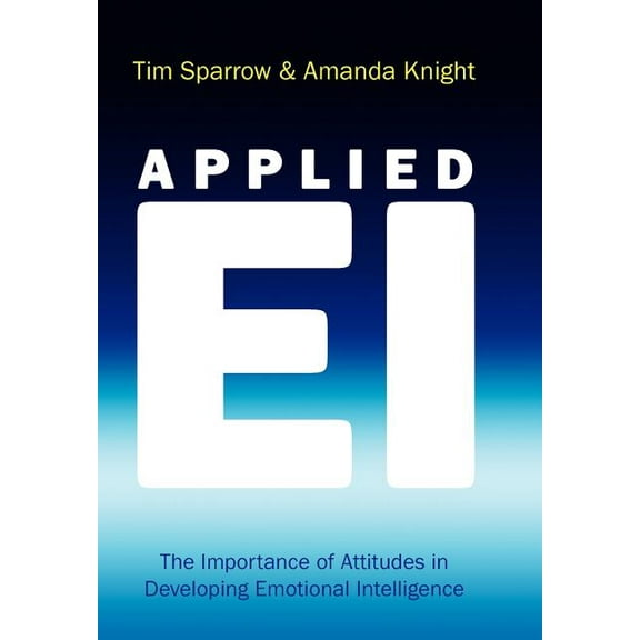 Applied Ei: The Importance of Attitudes in Developing Emotional Intelligence, (Hardcover)
