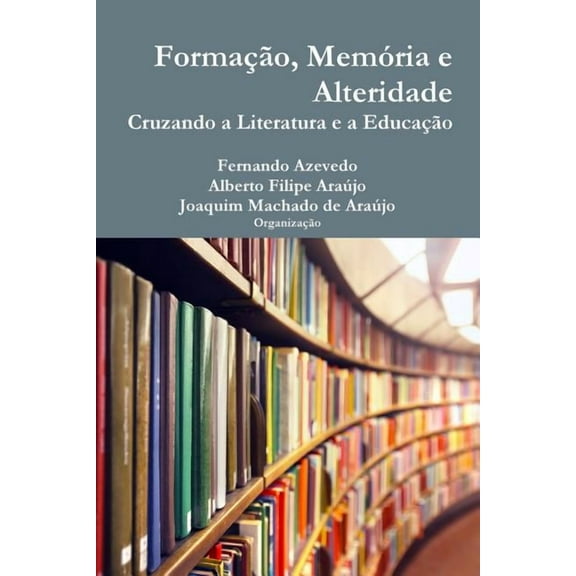 FormaÃ§Ã£o, memÃ³ria e alteridade. Cruzando a literatura e a educaÃ§Ã£o, (Paperback)