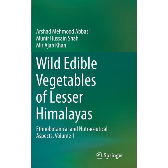 Wild Edible Vegetables of Lesser Himalayas: Ethnobotanical and Nutraceutical Aspects, Volume 1, (Hardcover)