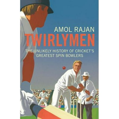 Twirlymen : The Unlikely History of Cricket's Greatest Spin (Best Cricket Bowlers Of All Time)