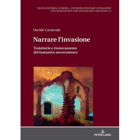 Transcultural Studies - Interdisciplinary Literature and Hum: Narrare l invasione: Traiettorie e rinnovamento del fantastico novecentesco (Hardcover)