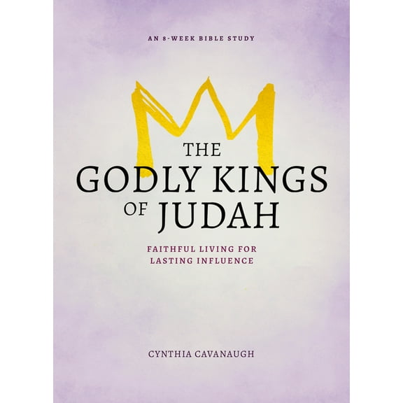 The Godly Kings of Judah: Faithful Living for Lasting Influence, (Paperback)