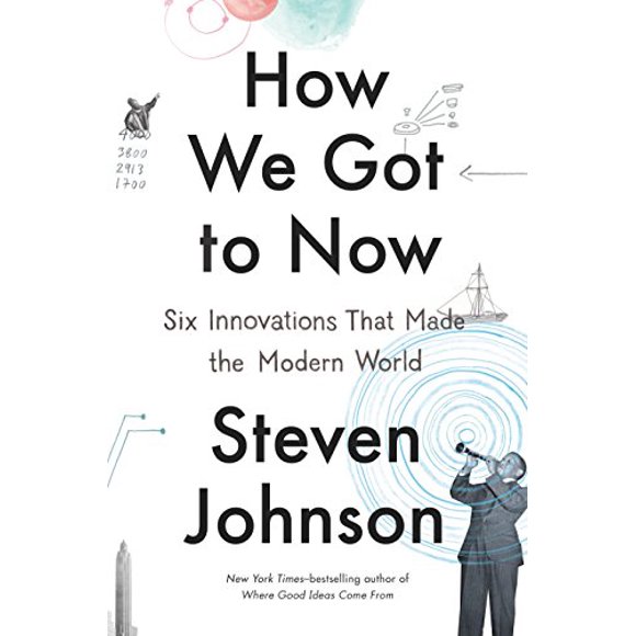 How We Got to Now: Six Innovations That Made the Modern World