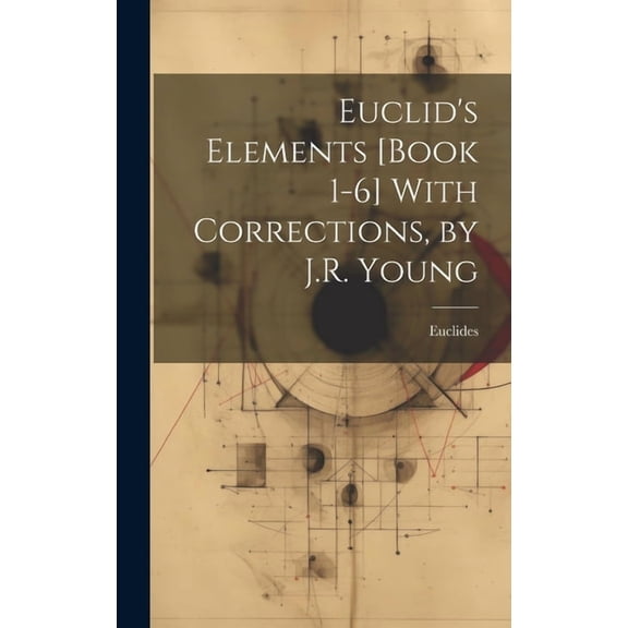 Euclid's Elements [Book 1-6] With Corrections, by J.R. Young, (Hardcover)
