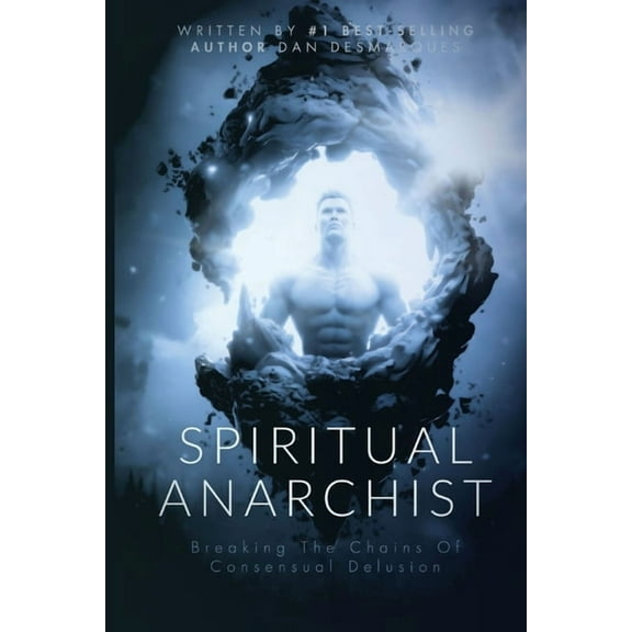Spiritual Anarchist: Breaking the Chains of Consensual Delusion, (Paperback)