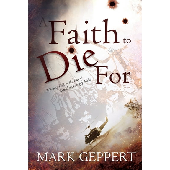 Faith to Die for : Believing God in the Face of Armed and Angry Mobs (Paperback)