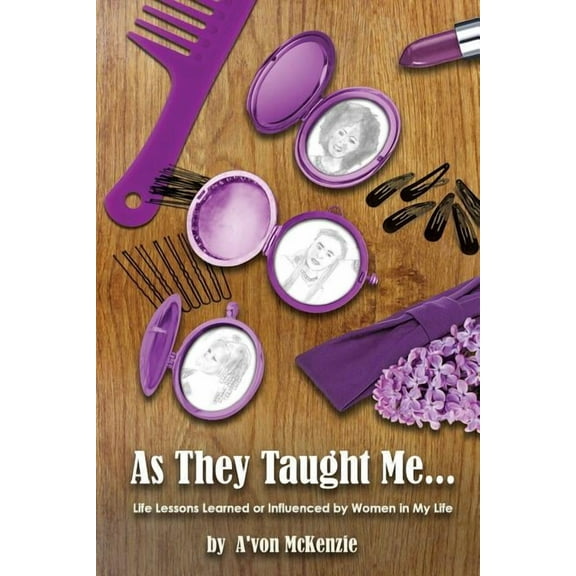 As They Taught Me : Life Lessons Learned from or Influenced by Women in My Life (Paperback)