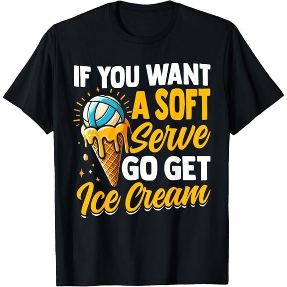 Exquisite and comfortable-If You Want A Soft Serve Go Get Ice Cream Volleyball T-Shirt
