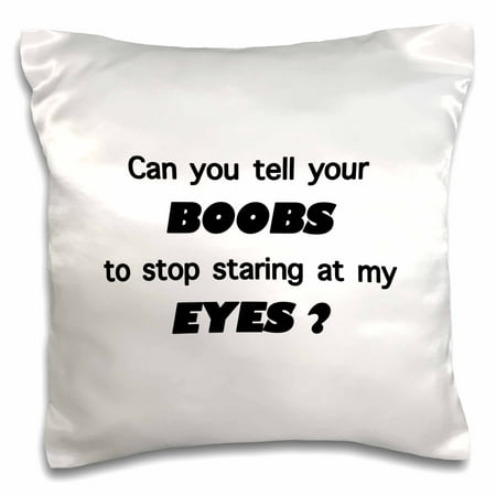 3dRose Can you tell your BOOBS to stop staring at my EYES - Pillow Case, 16 by