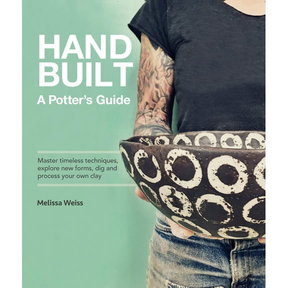 Handbuilt, A Potter's Guide : Master timeless techniques, explore new forms, dig and process your own clay (Paperback)