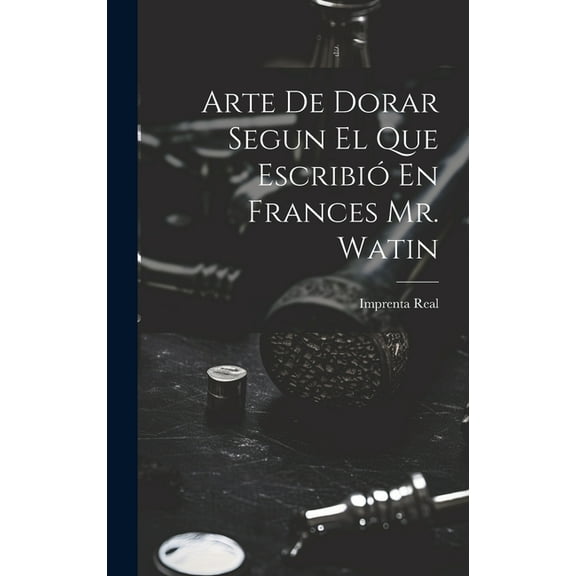 Arte De Dorar Segun El Que Escribió En Frances Mr. Watin (Hardcover)