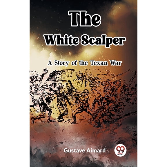 The White Scalper A Story of the Texan War, (Paperback)
