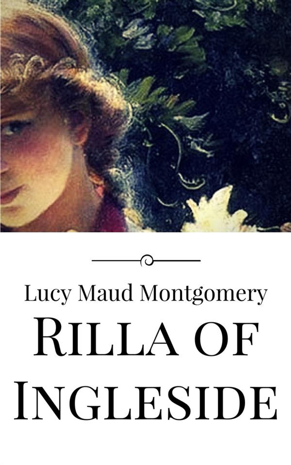 Rilla of Ingleside by L.M. Montgomery Rilla of Ingleside by L.M. Montgomery