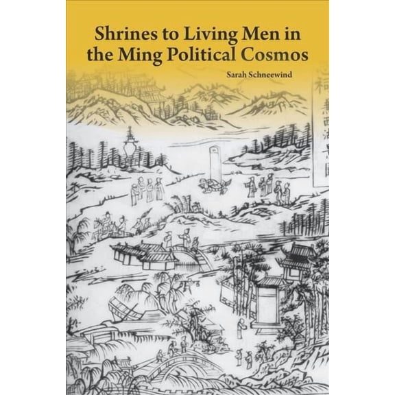 Harvard-Yenching Institute Monograph: Shrines to Living Men in the Ming Political Cosmos (Hardcover)