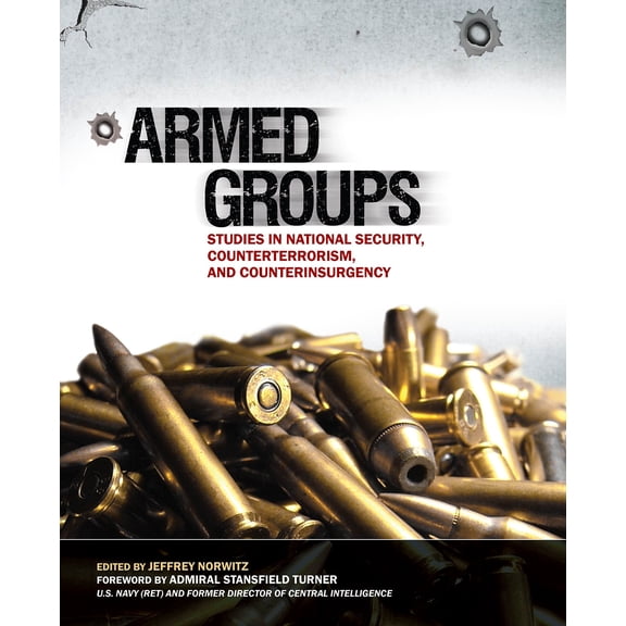 Armed Groups: Studies in National Security, Counterterrorism, and Counterinsurgency : Studies in National Security, Counterterrorism, and Counterinsurgency