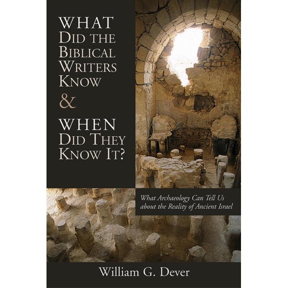 What Did the Biblical Writers Know and When Did They Know It?: What Archeology Can Tell Us About the Reality of Ancient , (Paperback)