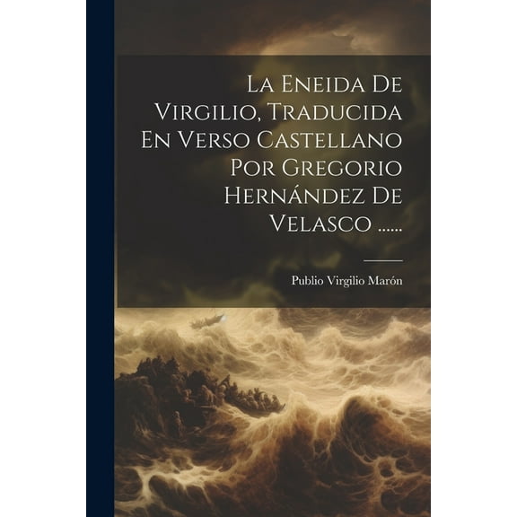 La Eneida De Virgilio, Traducida En Verso Castellano Por Gregorio Hernández De Velasco ...... (Paperback)