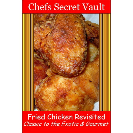 Fried Chicken Revisited Classic to the Exotic & Gourmet -