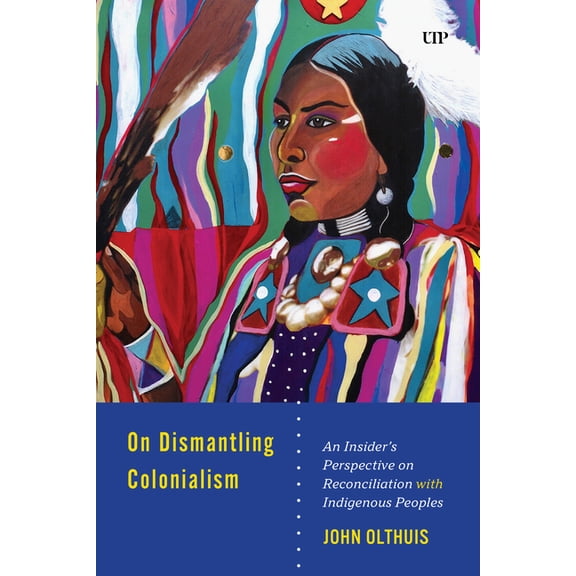Utp Insights On Dismantling Settler Colonialism: An Insider's Perspective on Reconciliation with Indigenous Peoples, (Hardcover)