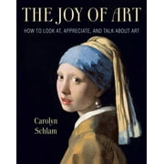 The Joy of Art : How to Look At, Appreciate, and Talk about Art (Hardcover)