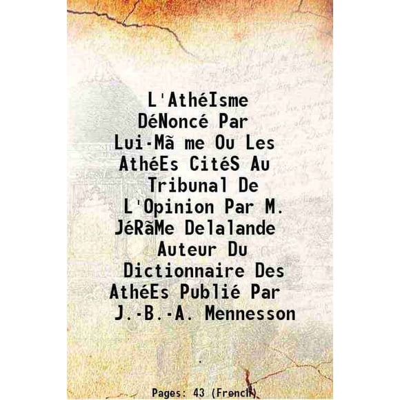 L'AthéIsme DéNoncé par Lui-Même Ou les Athéées CitéS au Tribunal de l'Opination par M. Jérme Delalande Écouteur du Dictionnaire des Athéées Publié par J.-B.-A. Mennesson 1806 [Couverture Rigide]
