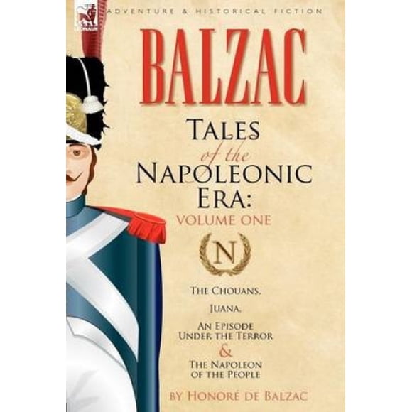 Tales of the Napoleonic Era: 1-The Chouans, Juana, An Episode Under the Terror & The Napoleon of the People