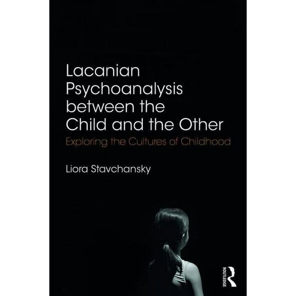 Lacanian Psychoanalysis between the Child and the Other: Exploring the Cultures of Childhood, (Paperback)