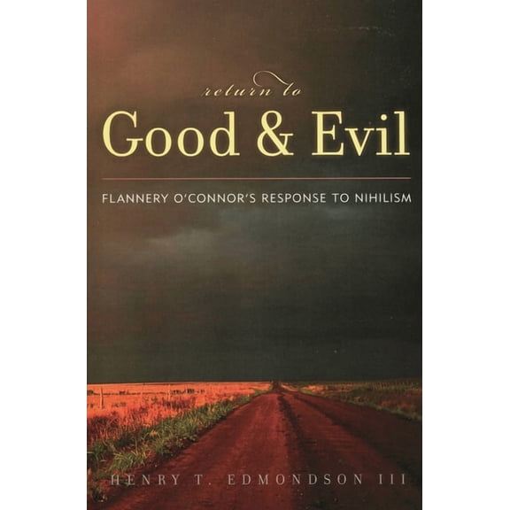 Return to Good and Evil: Flannery O'Connor's Response to Nihilism, (Paperback)