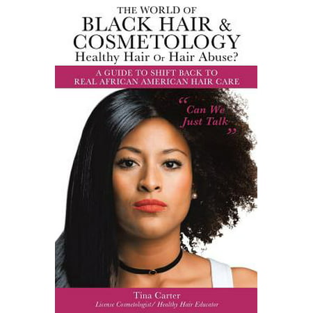 The World of Black Hair & Cosmetology Healthy Hair or Hair Abuse? a Guide to Shift Back to Real African American Hair
