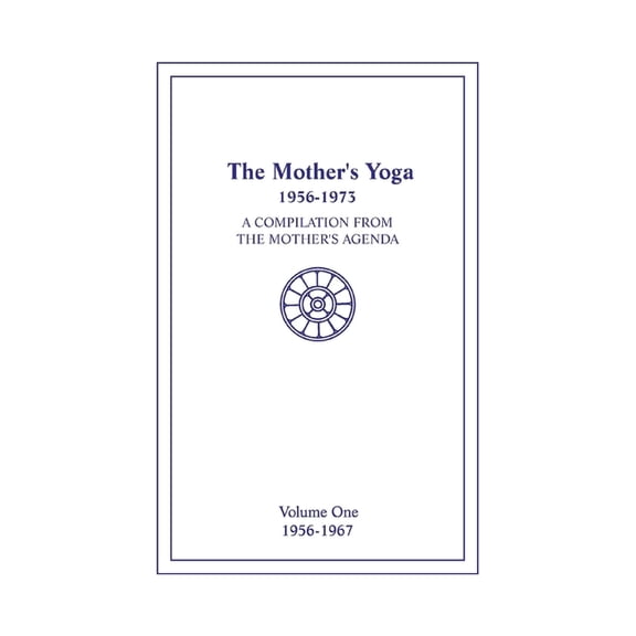 The Mother's Yoga 1956-1973, Volume One 1956-1967: A Compilation from The Mother's Agenda, (Paperback)