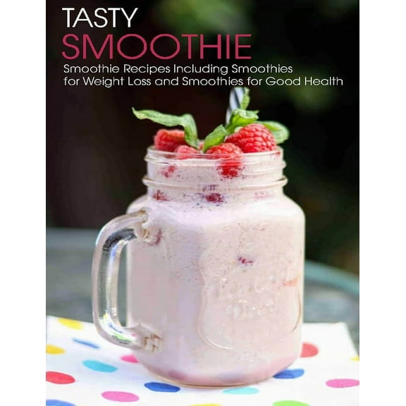 Tasty Smoothie: Smoothie Recipes Including Smoothies for Weight Loss for Smoothies for Good Health (Paperback)