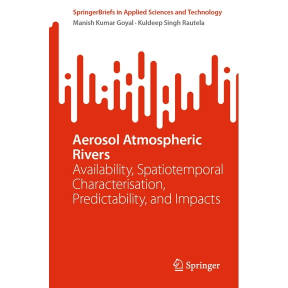 Springerbriefs in Applied Sciences and T Aerosol Atmospheric Rivers: Availability, Spatiotemporal Characterisation, Predictability, and Impacts, (Paperback)