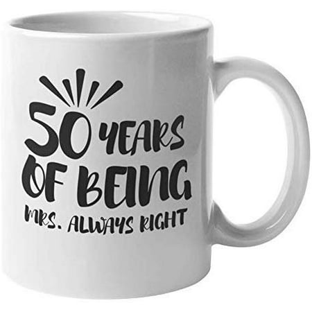50 Years Of Being Mrs. Always Right. Golden Wedding Or Marriage Anniversary Coffee & Tea Gift Mug For Grandma Or Grandmother, Mom, Wife, Aunt, Senior Woman Or Female Having The Best Husband (Best Gifts For Women Over 50)