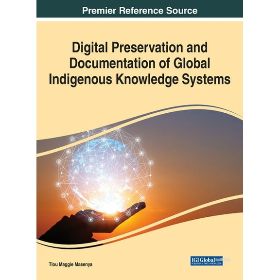 Digital Preservation and Documentation of Global Indigenous Knowledge Systems, (Hardcover)