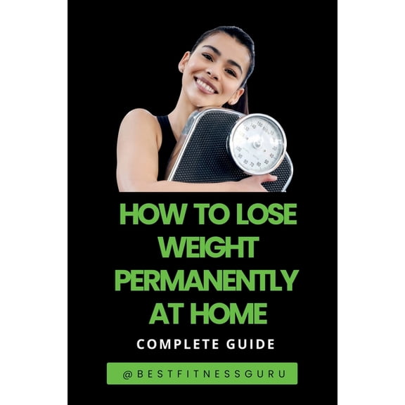 How To Lose Weight Permanently At Home: Lose Weight Naturally And Safely-Complete Guide, (Paperback)