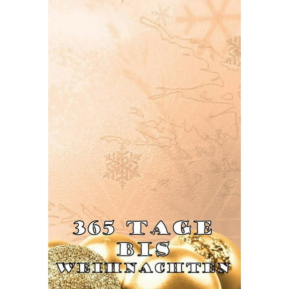 365 Tage bis Weihnachten: 365 Tage Countdown bis Weihnachten - Spaß und Freude - (Lustiges) Weihnachtsgeschenk - Hochglanzcover "Goldene Weihnachtskugeln" (Paperback)
