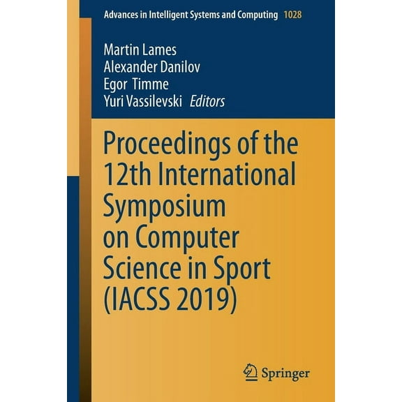 Advances in Intelligent Systems and Comp Proceedings of the 12th International Symposium on Computer Science in Sport (Iacss 2019), Book 1028, (Paperback)