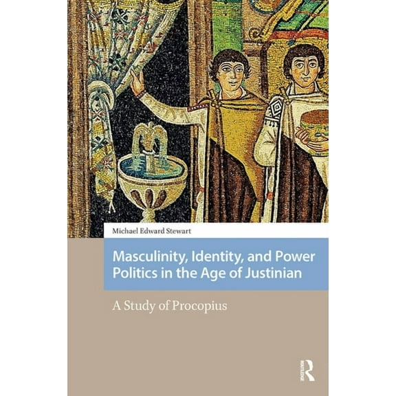 Social Worlds of Late Antiquity and the Masculinity, Identity, and Power Politics in the Age of Justinian: A Study of Procopius, (Paperback)