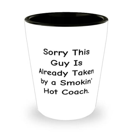 

Beautiful Coach Shot Glass Sorry This Guy Is Already Taken by a Smokin Hot For Friends Present From Boss Ceramic Cup For Coach