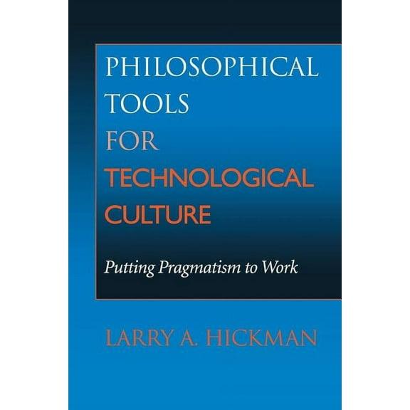Philosophy of Technology Philosophical Tools for Technological Culture: Putting Pragmatism to Work, (Paperback)