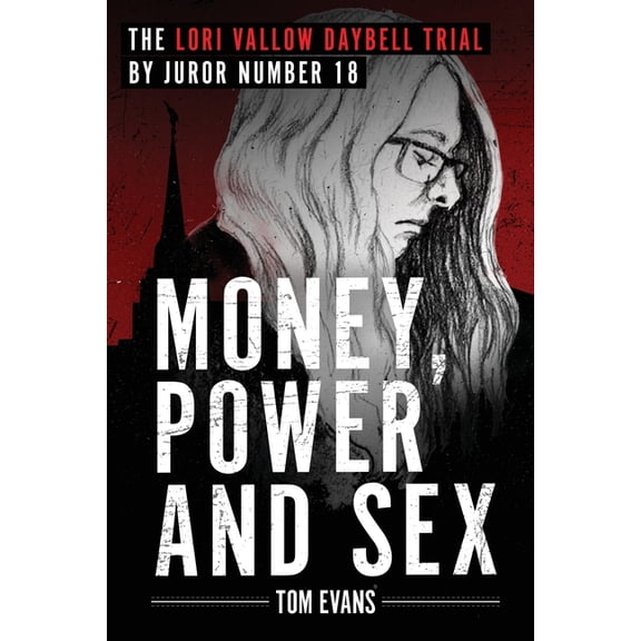 The Murder Trials of Chad Daybell and Lo Money, Power and Sex: The Lori Vallow Daybell Trial by Juror Number 18, Book ONE, (Paperback)
