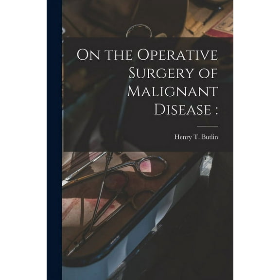 On the Operative Surgery of Malignant Disease (Paperback)