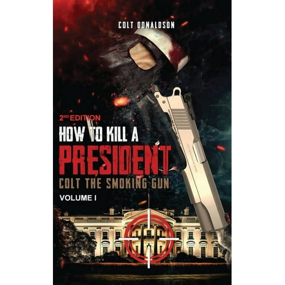 How to a Kill a President: Colt the smoking Gun, Volume 1 (2nd Edition), (Hardcover)