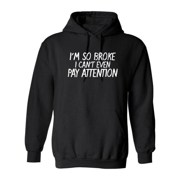 I'm So Broke I Can't Even Pay Attention Sarcastic Novelty Gift Idea Adult Humor Funny Men's Hoodies